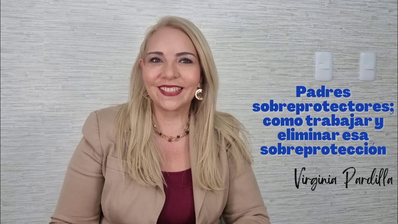 como trabajar la sobreproteccion de los padres